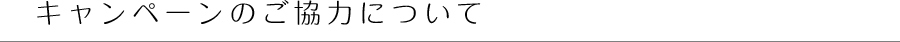 キャンペーンのご協力について